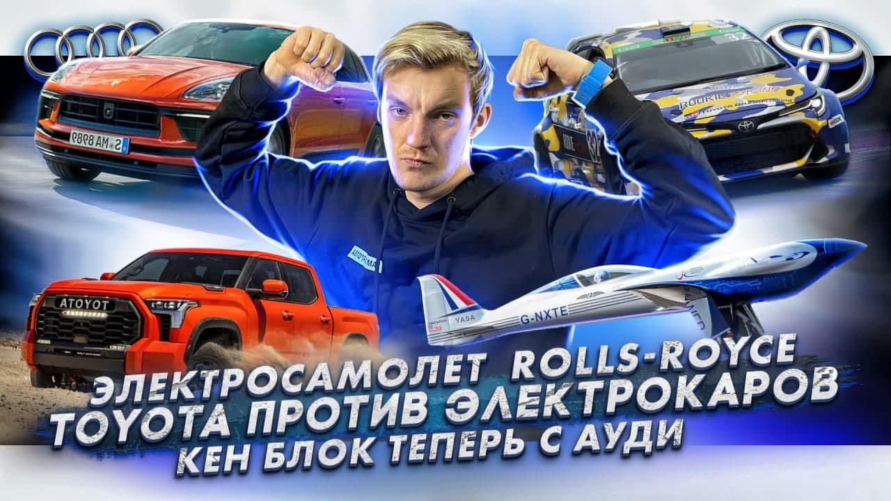 Анонс видео-теста Электросамолет Rolls-Royce. Toyota против электрокаров. Кен Блок теперь с Audi