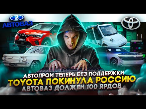 Анонс видео-теста Автопром теперь без поддержки. Toyota покинула Россию. АвтоВАЗ должен 100 ярдов